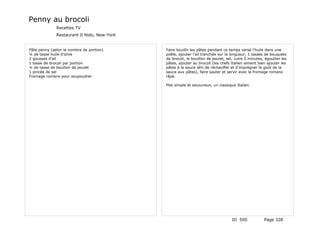 Penny au brocoli
              Recettes TV
              Restaurant Il Nido, New-York


Pâte penny (selon le nombre de portion)      Faire bouillir les pâtes pendant ce temps versé l'huile dans une
¼ de tasse huile d'olive                     poêle, ajouter l'ail tranchée sur la longueur, 1 tasses de bouquets
2 gousses d'ail                              de brocoli, le bouillon de poulet, sel, cuire 5 minutes, égoutter les
1 tasse de brocoli par portion               pâtes, ajouter au brocoli (les chefs Italien aiment bien ajouter les
¼ de tasse de bouillon de poulet             pâtes à la sauce afin de réchauffer et d'imprégner le goût de la
1 pincée de sel                              sauce aux pâtes), faire sauter et servir avec le fromage romano
Fromage romano pour soupoudrer               râpé.

                                             Plat simple et savoureux, un classique Italien.




                                                                                  ID 500             Page 328
 