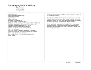 Sauce spaghetti à Mélissa
              Mélissa Poirier
              13 Sept. 2008


2 lbs bœuf haché                                             Faire revenir le célerie et les oignons dans l'huile et le beurre. (1
2 gros oignons coupés en cube                                c. à soupe de chaque)
2 branches de céleri
1 poivrons vert                                              Cuire pendant (10 minutes). Ajouter la viande avec encore (1
1 poivrons rouge                                             c.soupe de beurre et d'huile) qu'on écrase avec une fourchette
4 gousses d'ail tranché fin                                  jusqu'à ce qu'elle soit cuite (plus de rouge). Ajouter les tomates
½ lbs de carottes coupées en dés                             en dés,soupe tomate, sauce tomate, pâte de tomate.
1 boîte de tomates en dés aux fines herbes Aylmer (796 ml)
1 boîte de soupe crème de tomates Aylmer (284 ml)            Rincer la boîte de soupe avec de l'eau pour faire plus liquide,
1 boîte de sauce tomate Hunt's (213 ml) ou                   ensuite on ajoute le reste des ingrédients en laissant bouillir
1 boîtes de jus de tomate Heinz (540 ml)                     lentement en brassant souvent jusqu'à l'épaisseur désirée (pas
1 boîtes de pâte de tomate Hunt's (156 ml)                   trop clair,pas trop épais).
1 c. à thé de Tabasco
1 c. à thé d'épice à spaghetti de marque (l-ma-mia)
Un peu de cassonade pour réduire l'acidité des tomates
2 c. à soupe de beurre ou margarine
2 c. à soupe d'huile d'olive pure classique Bertolli
Sel et Poivre




                                                                                                   ID 330             Page 339
 