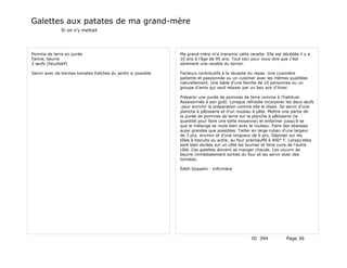 Galettes aux patates de ma grand-mère
              Si on s'y mettait




Pomme de terre en purée                                         Ma grand-mère m'a transmis cette recette. Elle est décédée il y a
Farine, beurre                                                  10 ans à l'âge de 95 ans. Tout ceci pour vous dire que c'est
2 œufs (facultatif)                                             sûrement une recette du terroir.

Servir avec de bonnes tomates fraîches du jardin si possible.   Facteurs contributifs à la réussite du repas. Une cuisinière
                                                                patiente et passionnée ou un cuisinier avec les mêmes qualitées
                                                                naturellement. Une table d'une famille de 10 personnes ou un
                                                                groupe d'amis qui veut relaxer par un beu soir d'hiver.

                                                                Préparer une purée de pommes de terre comme à l'habituel.
                                                                Assaisonnée à son goût. Lorsque refroidie incorporer les deux œufs
                                                                 pour enrichir la préparation comme elle le disait. Se servir d'une
                                                                planche à pâtisserie et d'un rouleau à pâte. Mettre une partie de
                                                                la purée de pommes de terre sur la planche à pâtisserie (la
                                                                quantité pour faire une tarte moyenne) et enfariner jusqu'à se
                                                                que le mélange se roule bien avec le rouleau. Faire des abaisses
                                                                aussi grandes que possibles. Tailler en large ruban d'une largeur
                                                                de 3 pcs. environ et d'une longueur de 6 pcs. Déposer sur les
                                                                tôles à biscuits ou autre, au four préchauffé à 400° F. Lorsqu'elles
                                                                sont bien dorées sur un côté les tourner et faire cuire de l'autre
                                                                côté. Ces galettes doivent se manger chaude. Les couvrir de
                                                                beurre immédiatement sorties du four et les servir avec des
                                                                tomates.

                                                                Édith Gosselin - Infirmière




                                                                                                    ID 394            Page 36
 
