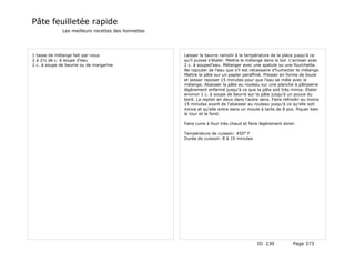 Pâte feuilletée rapide
              Les meilleurs recettes des lionnettes




1 tasse de mélange fait-par-vous                      Laisser le beurre ramolir à la température de la pièce jusqu'à ce
2 à 2½ de c. à soupe d'eau                            qu'il puisse s'étaler. Mettre le mélange dans le bol. L'arroser avec
2 c. à soupe de beurre ou de margarine                2 c. à souped'eau. Mélanger avec une spatule ou une fourchette.
                                                      Ne rajouter de l'eau que s'il est nécessaire d'humecter le mélange.
                                                      Mettre la pâte sur un papier paraffiné. Presser en forme de boule
                                                      et laisser reposer 15 minutes pour que l'eau se mêle avec le
                                                      mélange. Abaisser la pâte au rouleau sur une planche à pâtisserie
                                                      légèrement enfariné jusqu'à ce que la pâte soit très mince. Étaler
                                                      environ 1 c. à soupe de beurre sur la pâte jusqu'à un pouce du
                                                      bord. La replier en deux dans l'autre sens. Faire refroidir au moins
                                                      15 minutes avant de l'abaisser au rouleau jusqu'à ce qu'elle soit
                                                      mince et qu'elle entre dans un moule à tarte de 8 pcs. Piquer bien
                                                      le tour et le fond.

                                                      Faire cuire à four très chaud et faire légèrement dorer.

                                                      Température de cuisson: 450° F
                                                      Durée de cuisson: 8 à 10 minutes




                                                                                          ID 230            Page 373
 