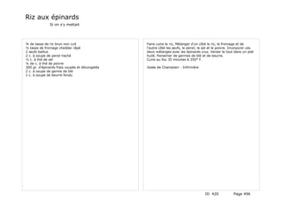 Riz aux épinards
              Si on s'y mettait




¾ de tasse de riz brun non cuit                 Faire cuire le riz, Mélanger d'un côté le riz, le fromage et de
½ tasse de fromage cheddar râpé                 l'autre côté les œufs, le persil, le sel et le poivre. Incorporer ces
2 œufs battus                                   deux mélanges avec les épinards crus. Verser le tout dans un plat
2 c. à soupe de persil haché                    huilé. Parsemer de germes de blé et de beurre.
½ c. à thé de sel                               Cuire au fou 35 minutes à 350° F.
¼ de c. à thé de poivre
300 gr. d'épinards frais coupés et décongelés   Josée de Champlain - Infirmière
2 c. à soupe de germe de blé
1 c. à soupe de beurre fondu




                                                                                     ID 420             Page 496
 