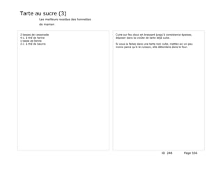 Tarte au sucre (3)
                Les meilleurs recettes des lionnettes
                de maman


2   tasses de cassonade                                 Cuire sur feu doux en brassant jusqu'à consistance épaisse,
4   c. à thé de farine                                  déposer dans la croûte de tarte déjà cuite.
1   tasse de farine
2   c. à thé de beurre                                  Si vous la faites dans une tarte non cuite, mettez-en un peu
                                                        moins parce qu'à la cuisson, elle débordera dans le four.




                                                                                           ID 248            Page 556
 