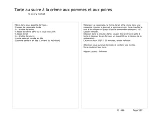 Tarte au sucre à la crème aux pommes et aux poires
             Si on s'y mettait




Pâte à tarte pour assiette de 9 pcs..            Mélanger l;a cassonade, la farine, le lait et la crème dans une
2 tasses de cassonade dorée                      casserole. Ajouter la poire et la pomme en dés, faire chauffer le
2 c. à table de farine                           tout à feu moyen-vif jusqu'à que le termomètre atteigne 110°.
½ tasse de crème 15% ou si vous osez 35%         Laisser refroidir.
½ tasse de lait                                  Déposer dans la croute à tarte, couper des lanières de pâte à
1 c. à table de beurre                           tarte et déposer les en formant un quadrillé sur le dessus de la
1 poire pelée et coupée en dés                   préparation..
1 pomme pelée et en dés (Cortland ou McIntosh)   CXuire au four 375° F, 30 minutes, laisser refroidir.

                                                 Attention vous aurez de la misère à contenir vos invités.
                                                 Ils se rouleront par terre.

                                                 Réjean Leclerc - Infirmier




                                                                                     ID 486            Page 557
 