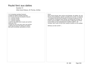 Poulet farci aux dattes
               Recettes TV
               Hôtel Grand Palayyo, St-Thomas, Antilles


3 à 4 échalotes hachées finement                          Farce:
2 tasses de dattes hachées finement                       Dans l'huile chaude, faire revenir les échalotes, les dattes, les noix
5 à 10 noix de pin et de pistache chacune                 de pins et de pistaches, ajouter la canelle et le cumain, la cayenne
½ c. à thé de canelle                                     , on prépare les poitrines de poulet en enlevant la peau et en les
½ c. à thé de cumain                                      ouvrants sur la longueur pour former une poche pour la farçe, on
½ c. à thé de cayenne                                     le farçi avec les dattes, on le fait doré des 2 côtés dans de l'huile
1 poitrine de poulet sans la peau par portion             et les mettre au four préalablement chauffer à 400° F, 20
Huile pour frire                                          minutes, servir avec le cous-cous, sauçe au safran et noix grillées.
1 boule de cous-cous pour servir par portion
1 petit bol de sauce de safran par portion                Délicieux et très nutritif ! …
Noix grillé (amandes, grenobles au choix)




                                                                                               ID 580             Page 592
 