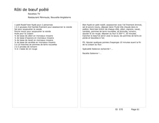 Rôti de bœuf poêlé
              Recettes TV
              Restaurant Péninsula, Nouvelle-Angleterre


1 petit Rosbif bien fiçelé pour 2 personnes                      Bien fiçelé en petit rosbif, assaisonner avec l'ail finement émincé,
1 à 2 gousses d'ail hachée finement pour assaisonner la viande   sel et poivre moulu, déposer dans l'huile très chaude dans le
Sel pour soupoudrer la viande                                    poêlon, faire bien brûnir de chaque côté, céleri, oignons, navet,
Poivre moulu pour soupoudrer la viande                           carottes, pommes de terre nouvelles, ail émincée, romarin,
Huile pour la cuisson                                            ajouter le vin rouge, déposer au four à 350° F, 20 minutes,
¼ de tasse de céleri en morceaux moyens                          trancher le bœuf et servir avec la sauce, les pommes de terre en
¼ de tasse d'oignons en morceaux moyens                          pûrée et biscottes à l'ail.
¼ de tasse de navet en morceaux moyens
¼ de tasse de carottes en morceaux moyens                        PS: Ajouter quelques pointes d'asperges 10 minutes avant la fin
5 à 10 tranches de pommes de terre nouvelles                     de la cuisson au four.
2 à 3 pincées de romarin
½ à 1 tasse de vin rouge                                         Spécialité Italienne recherché ! …

                                                                 Recette Italienne ! …




                                                                                                      ID 570            Page 61
 