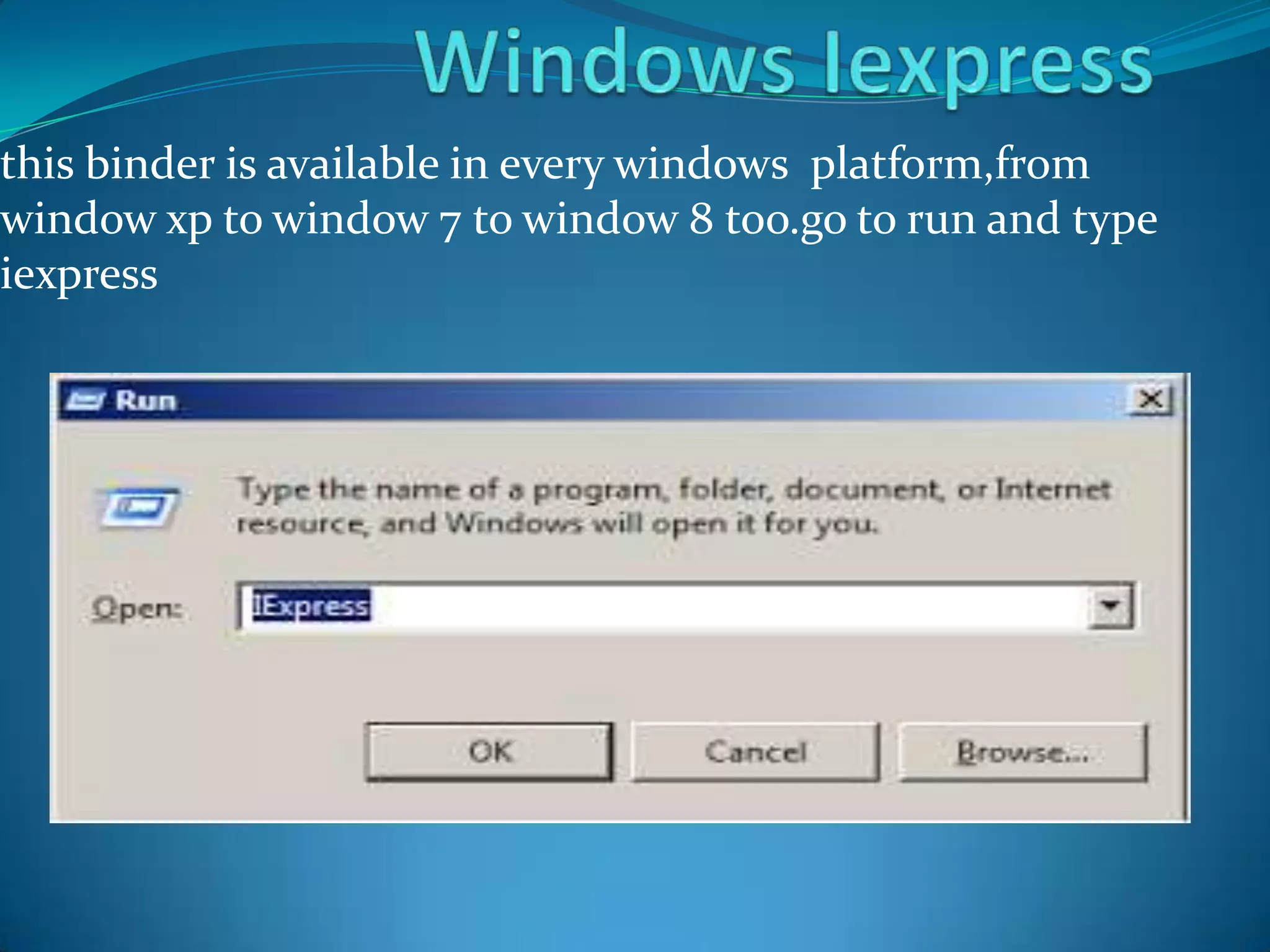 this binder is available in every windows platform,from
window xp to window 7 to window 8 too.go to run and type
iexpress
 