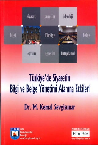 eğitim   i




         Türk~elde ~iyasetin
Bilgi ve Belge Yönetimi Alanına Etkileri
       Dr. M. Kemal Sevgisunar
 