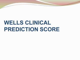 WELLS CLINICAL
PREDICTION SCORE
 