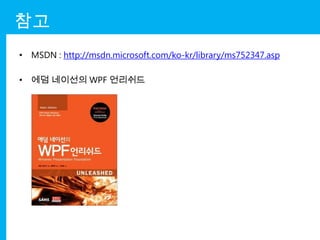 참고
• MSDN : http://msdn.microsoft.com/ko-kr/library/ms752347.asp

• 에덤 네이선의 WPF 언리쉬드
 