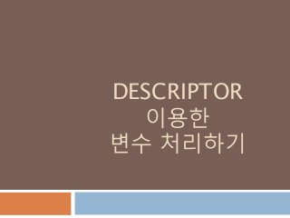 DESCRIPTOR
이용한
변수 처리하기
 