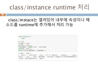 class/instance runtime 처리
class/instace는 열려있어 내부에 속성이나 메
소드를 runtime에 추가해서 처리 가능
81
 