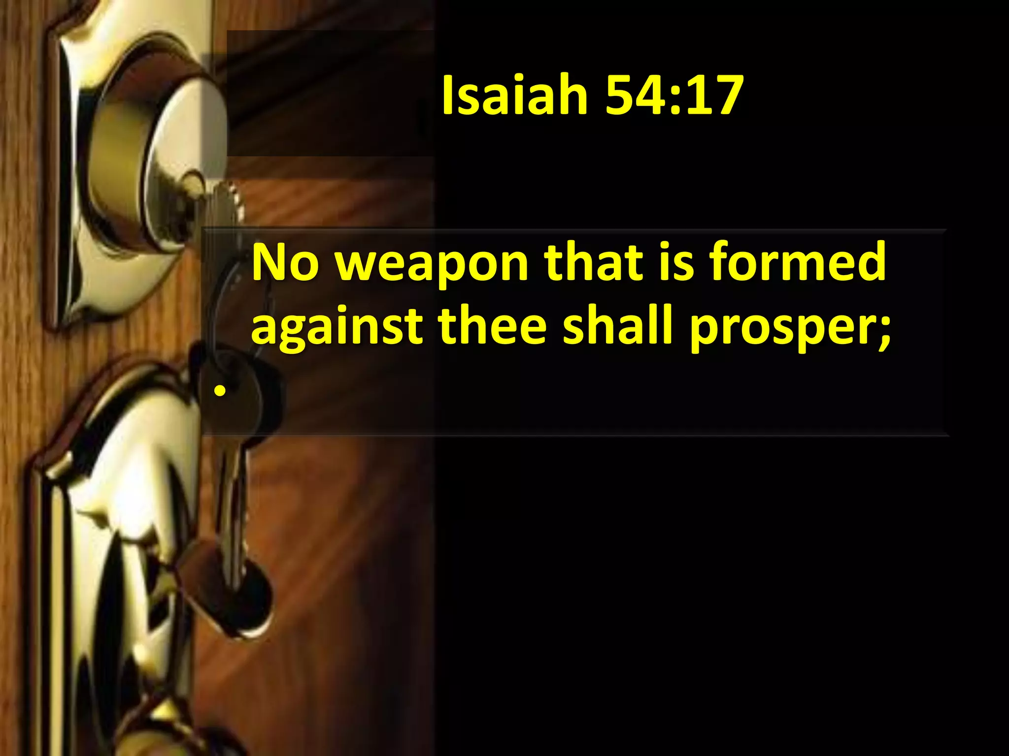 Isaiah 54:17No weapon that is formed against thee shall prosper; 