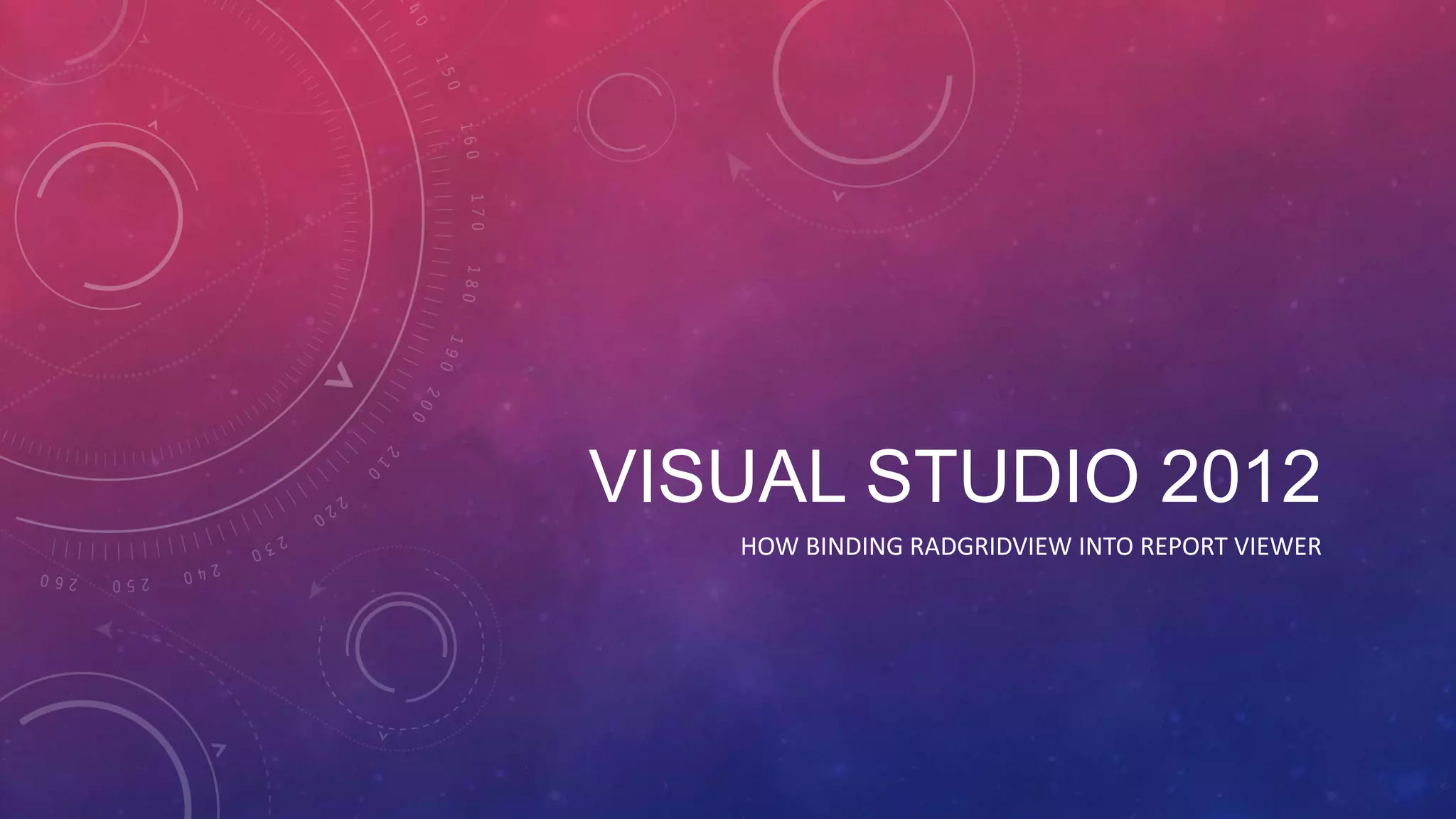 VISUAL STUDIO 2012
HOW BINDING RADGRIDVIEW INTO REPORT VIEWER