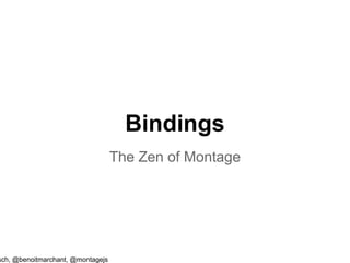 Bindings
                                   The Zen of Montage




sch, @benoitmarchant, @montagejs
 