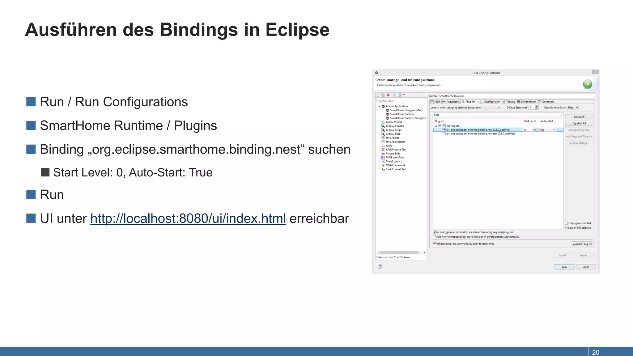 Ausführen des Bindings in Eclipse
20
■ Run / Run Configurations
■ SmartHome Runtime / Plugins
■ Binding „org.eclipse.smarthome.binding.nest“ suchen
■Start Level: 0, Auto-Start: True
■ Run
■ UI unter http://localhost:8080/ui/index.html erreichbar
 