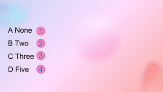 A None
B Two
C Three
D Five
1
2
3
4
 