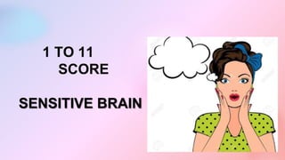 1 TO 11
SCORE
SENSITIVE BRAIN
 