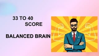 33 TO 40
SCORE
BALANCED BRAIN
 