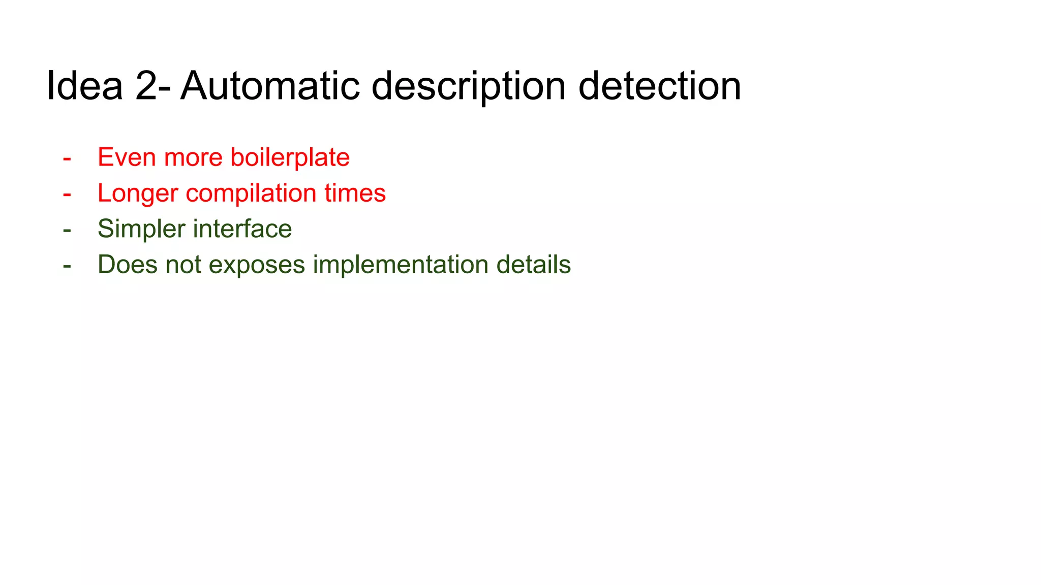 Idea 2- Automatic description detection
- Even more boilerplate
- Longer compilation times
- Simpler interface
- Does not exposes implementation details
 