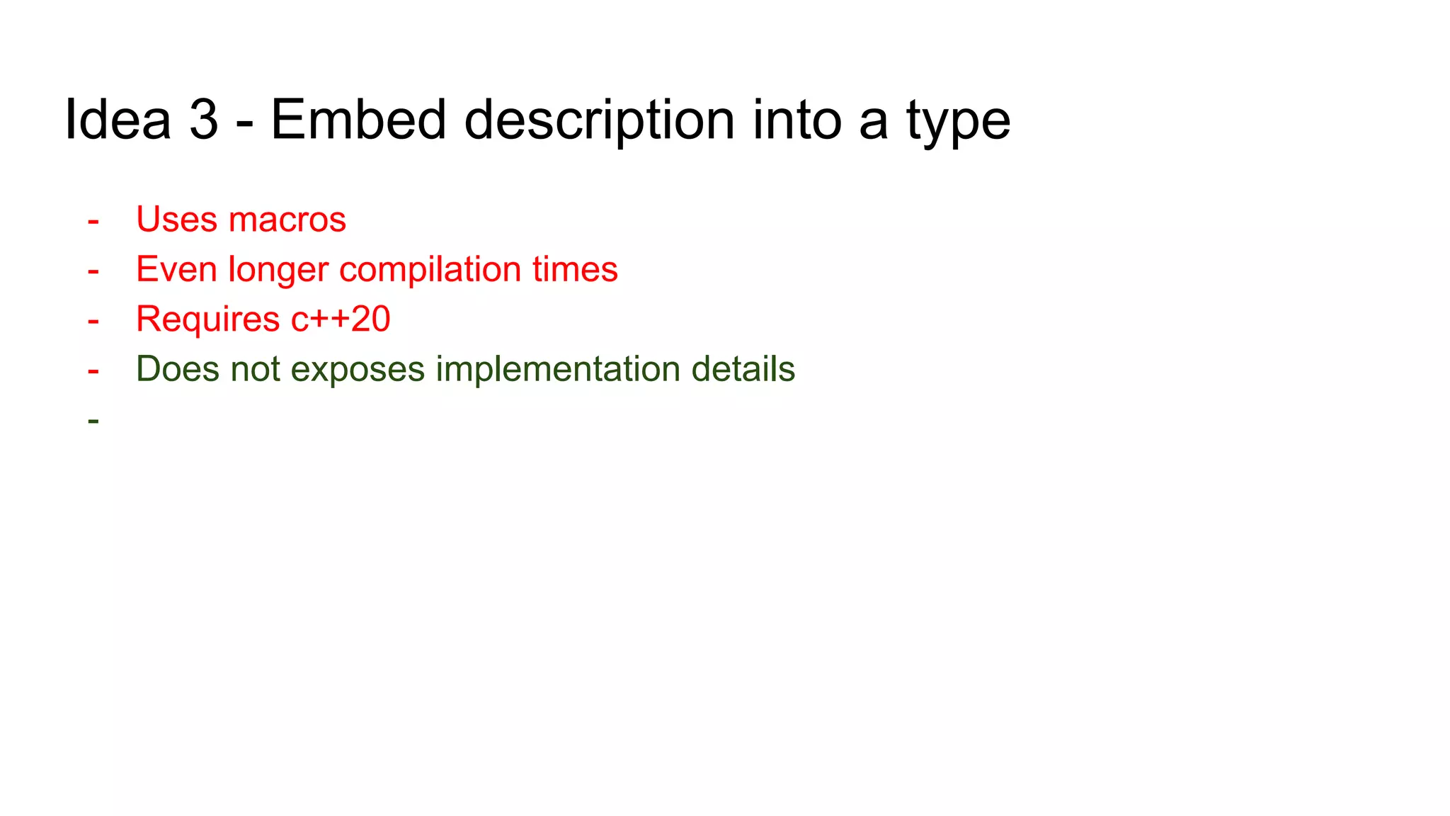 Idea 3 - Embed description into a type
- Uses macros
- Even longer compilation times
- Requires c++20
- Does not exposes implementation details
-
 