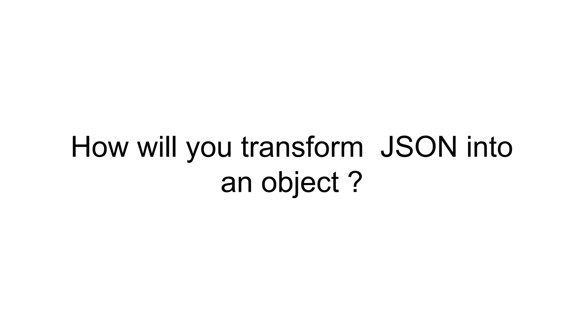 How will you transform JSON into
an object ?
 