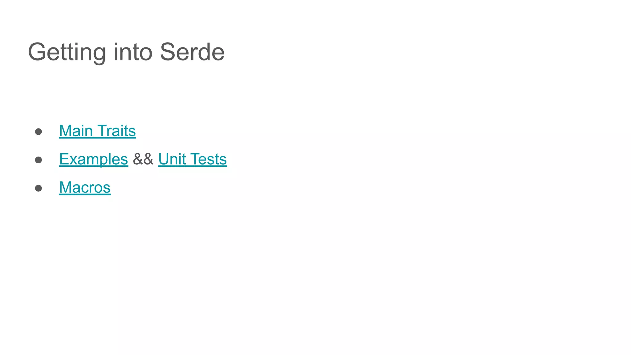 Getting into Serde
● Main Traits
● Examples && Unit Tests
● Macros
 