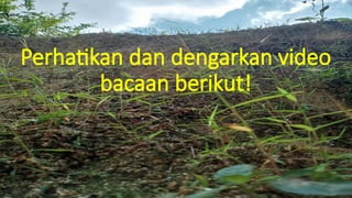 Perhatikan dan dengarkan video
bacaan berikut!
 