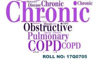 COPD
ROLL NO: 17Q0705
 