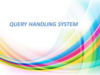 QUERY HANDLING SYSTEM 
3 
 