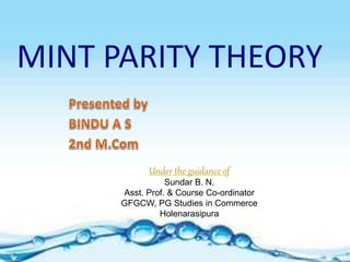 MINT PARITY THEORY
Under the guidance of
Sundar B. N.
Asst. Prof. & Course Co-ordinator
GFGCW, PG Studies in Commerce
Holenarasipura
 