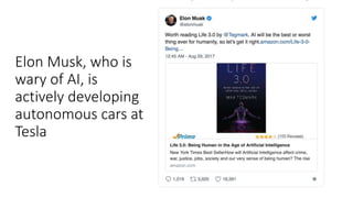 Elon Musk, who is
wary of AI, is
actively developing
autonomous cars at
Tesla
 