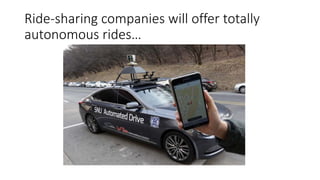 Ride-sharing companies will offer totally
autonomous rides…
 