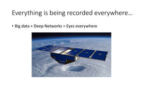 Everything is being recorded everywhere…
• Big data + Deep Networks = Eyes everywhere
 