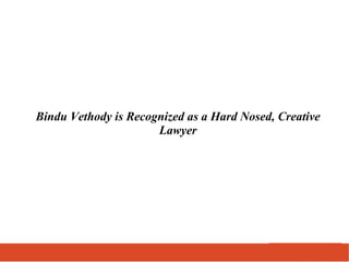Bindu Vethody is Recognized as a Hard Nosed, Creative
Lawyer
 