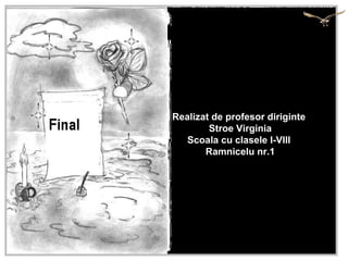 Realizat de profesor diriginte
Stroe Virginia
Scoala cu clasele I-VIII
Ramnicelu nr.1
 