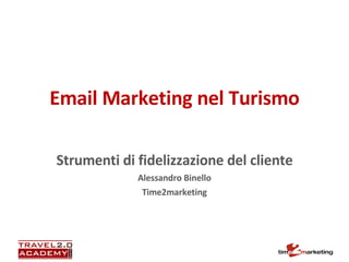 Email Marketing nel Turismo Strumenti di fidelizzazione del cliente Alessandro Binello Time2marketing 