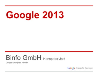 Google 2013

Binfo GmbH Hanspeter Jost
Google Enterprise Partner

 