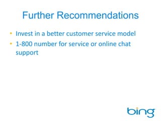 How to get people to love bing (loyalty)Email loyalty programCheapCustomer retentionCost effective, within budget guidelinesCost per sale is cheaper for previous customers than for new ones Increase “Wallet share” or the number of purchases per userHave bing preferences in the customer profileNotification