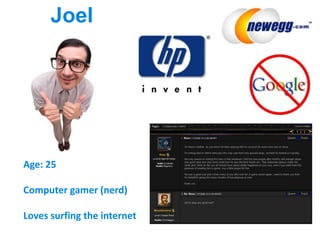 JoelAge: 25Computer gamer (nerd)Loves surfing the internet