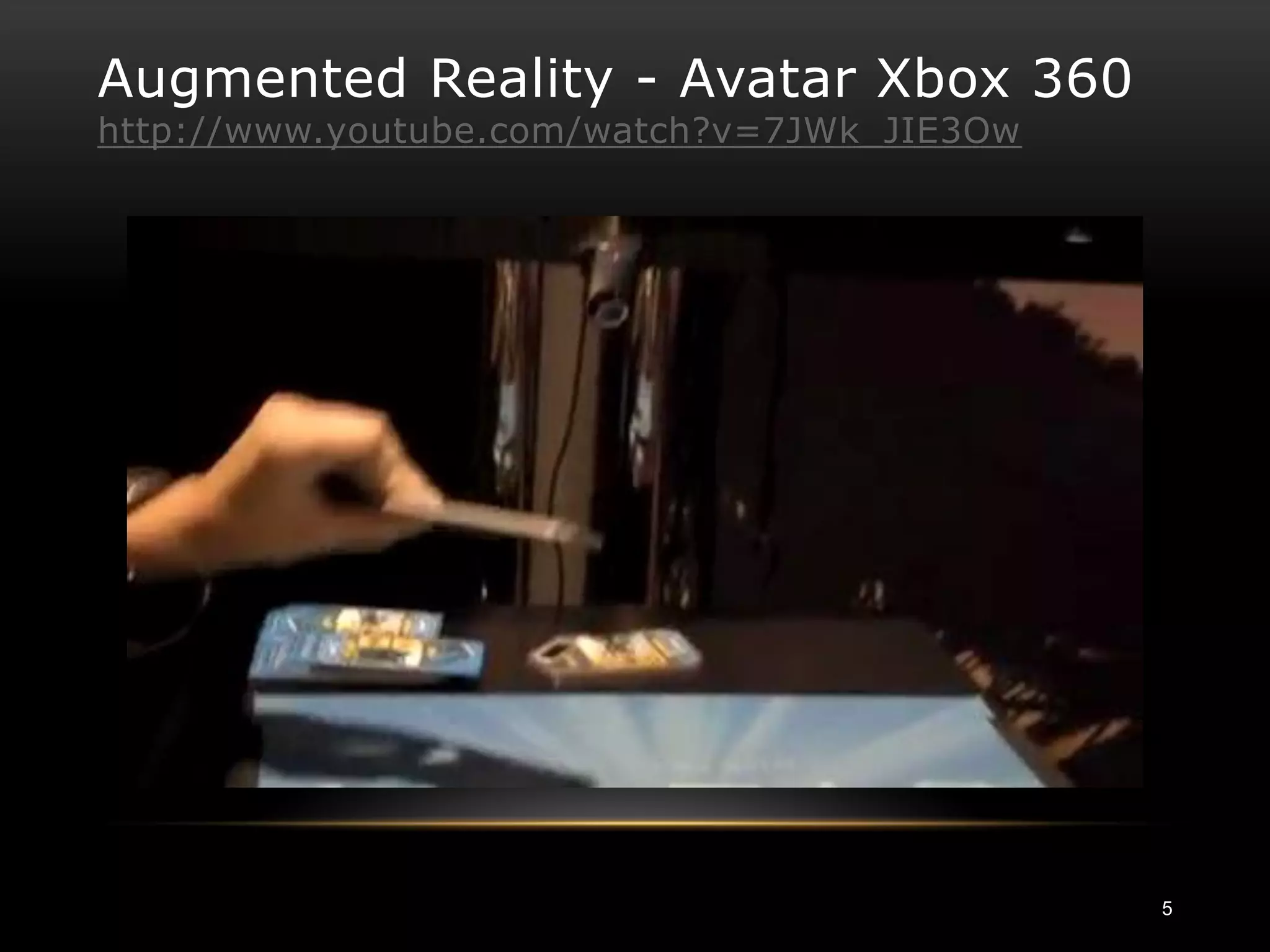 Augmented Reality - Avatar Xbox 360
http://www.youtube.com/watch?v=7JWk_JIE3Ow




                                             5
 