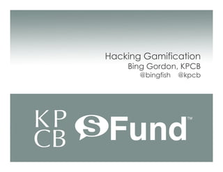 Hacking Gamification
    Bing Gordon, KPCB
       @bingfish   @kpcb
 