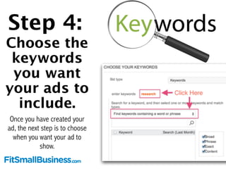 Step 4: 
Choose the Keywords 
You want your ads to 
show for 
Once you have created your 
ad, the next step is to choose 
...