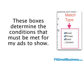 These boxes determine the 
conditions that have to be met for 
my ads to show. Here’s what each 
option means when checked...