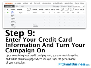 Step 9: 
Enter Your Credit Card Information 
And Turn Your Campaign On 
Once you have entered your credit card payment, yo...