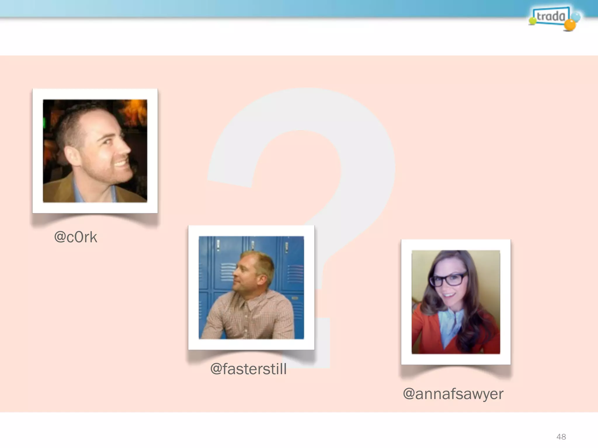 ?@fasterstill
@annafsawyer
48
@c0rk
 