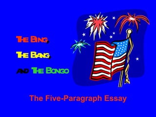 T Bing,
 he
T Ba
 he ng,
a T Bongo
 nd he

  The Five-Paragraph Essay
 