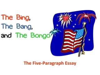 The Bing,
The Bang,
and The Bongo


     The Five-Paragraph Essay
 