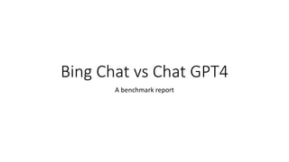Bing Chat vs Chat GPT4
A benchmark report
 