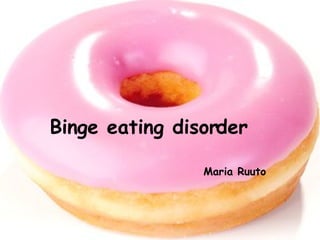 Binge eating disorder Maria Ruuto 