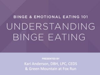 Binge and Emotional Eating
101
Understanding Binge Eating
Dr. Kari Anderson LPC, LCMHC, CEDS
WOMEN’S CENTER FOR BINGE & EMOTIONAL EATING
 